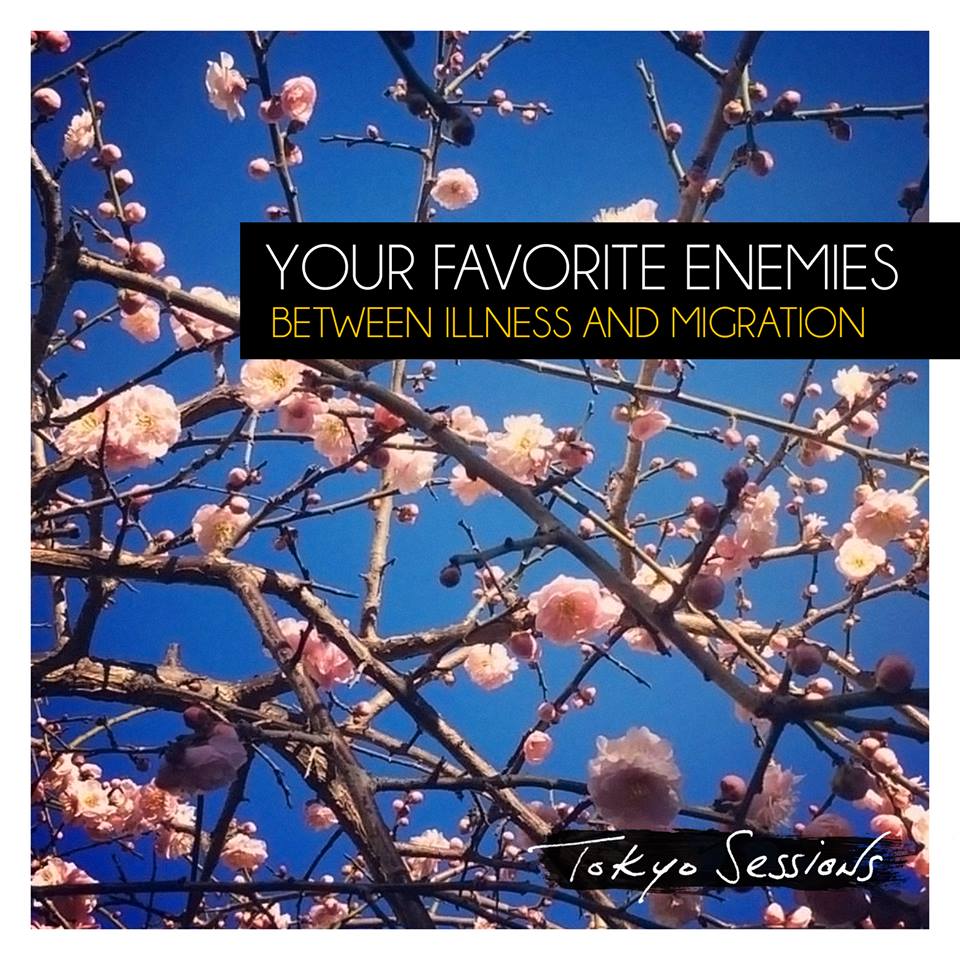 Your Favorite Enemies - Between Illness and Migration: Tokyo Sessions