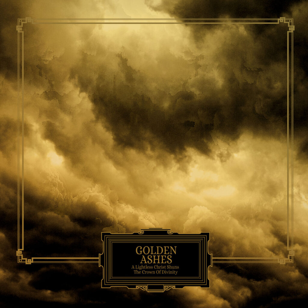 A Lightless Christ Shuns The Crown Of Divinity - Golden Ashes