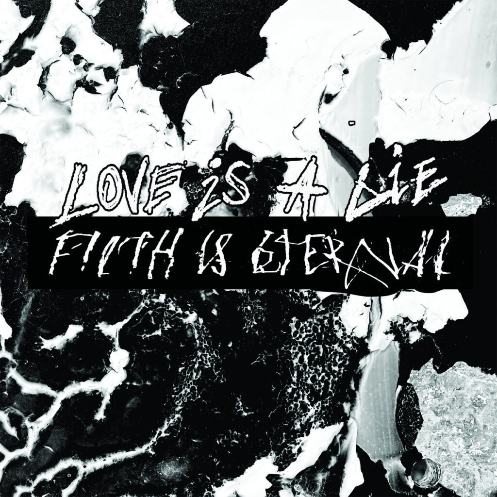 Love Is A Lie, Filth Is Eternal - Filth Is Eternal