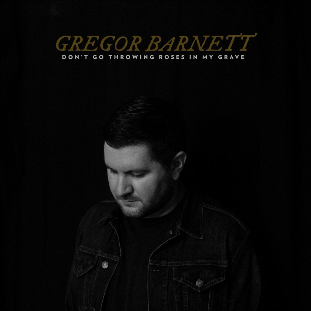 Don't Go Throwing Roses In My Grave - Gregor Barnett