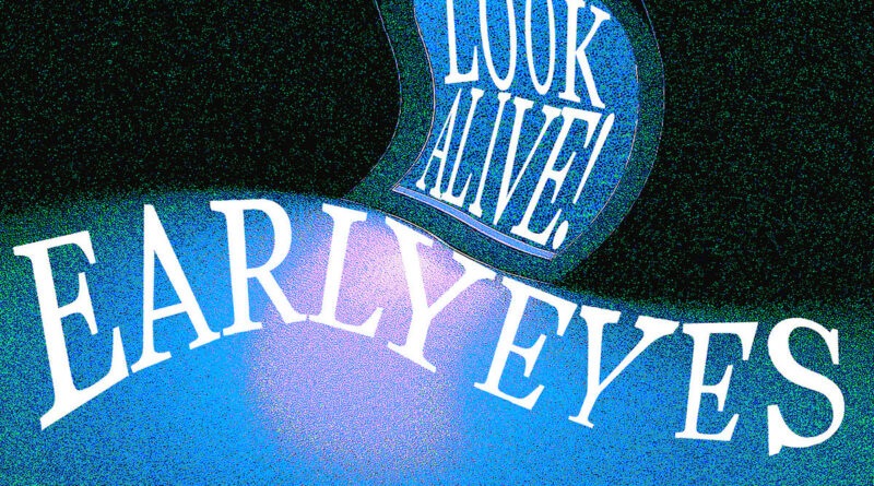 Look Alive! - Early Eyes