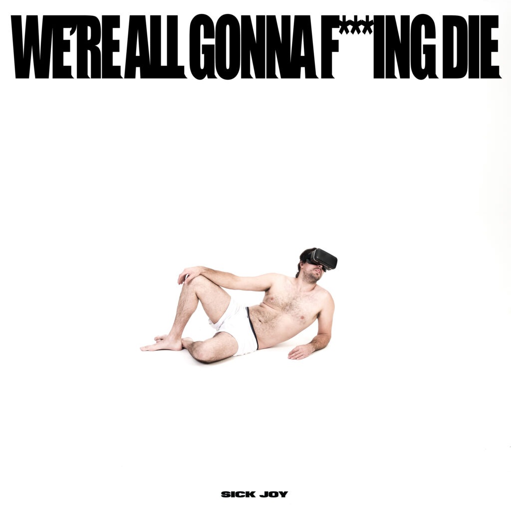 We're All Gonna Fucking Die - Sick Joy