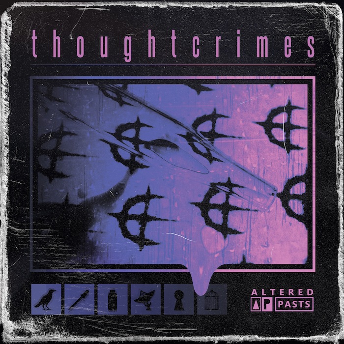 Album Review Altered Pasts Thoughtcrimes Distorted Sound Magazine