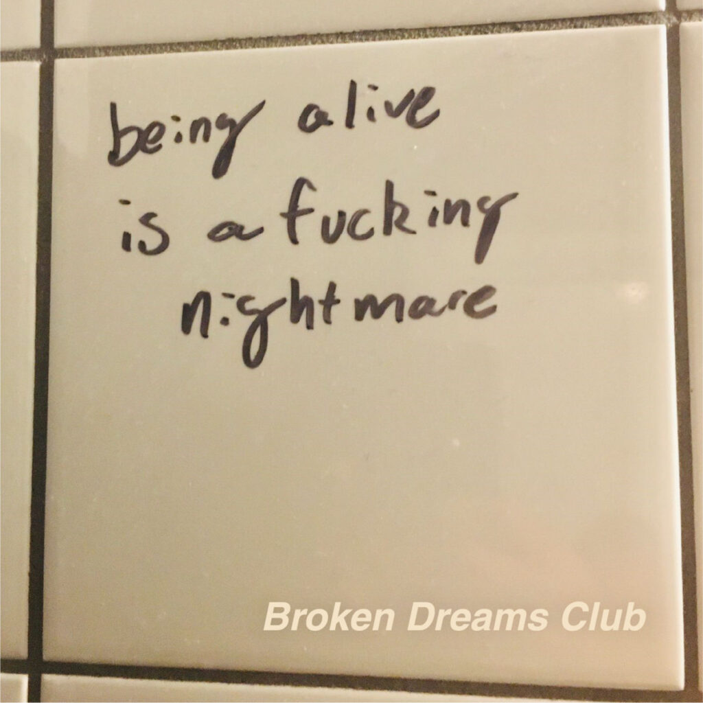 Being Alive Is A Fucking Nightmare - Broken Dreams Club