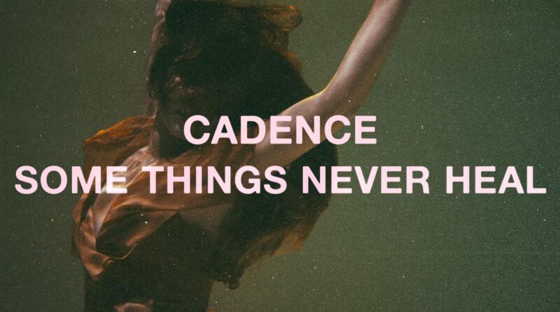 Some Things Never Heal - Cadence