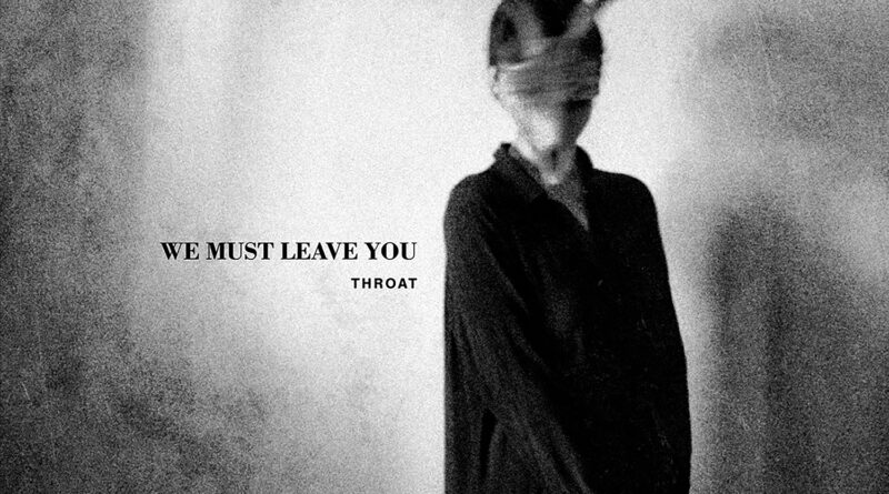 We Must Leave You - Throat