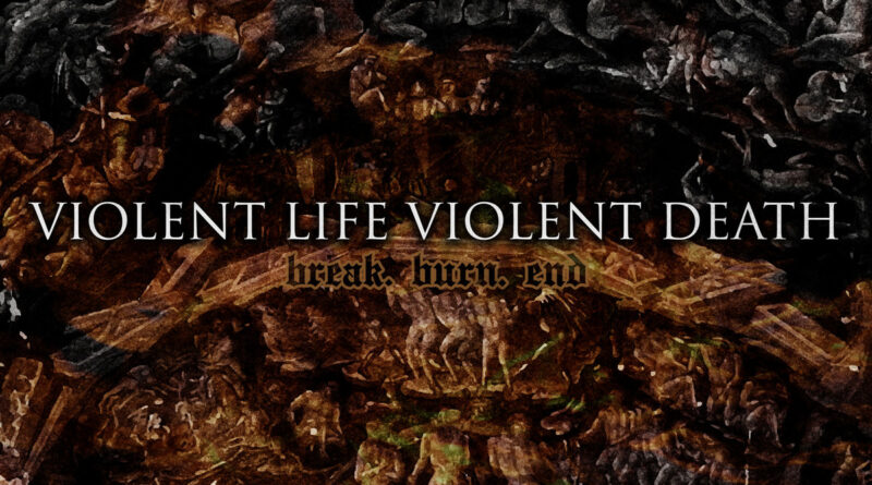 Break.Burn.End - Violent Life Violent Death