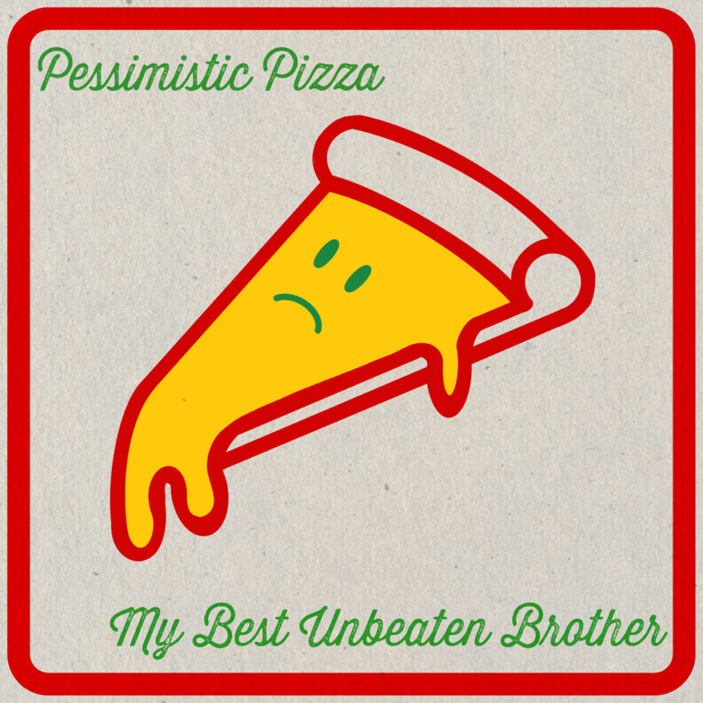 Pessimistic Pizza - My Best Unbeaten Brother