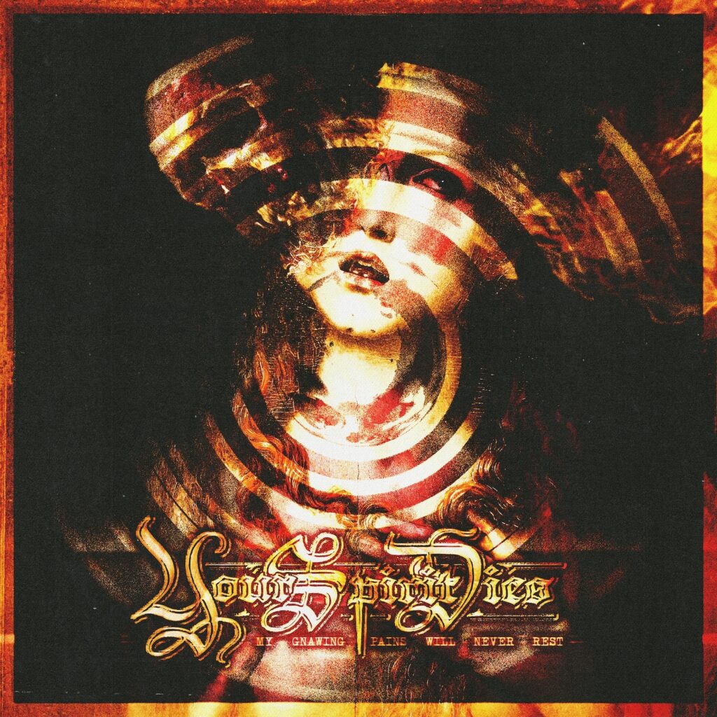 My Gnawing Pains Will Never Rest - Your Spirit Dies